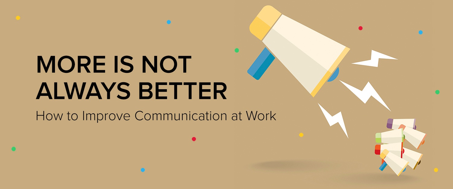 More is not always better: How to improve communication at work