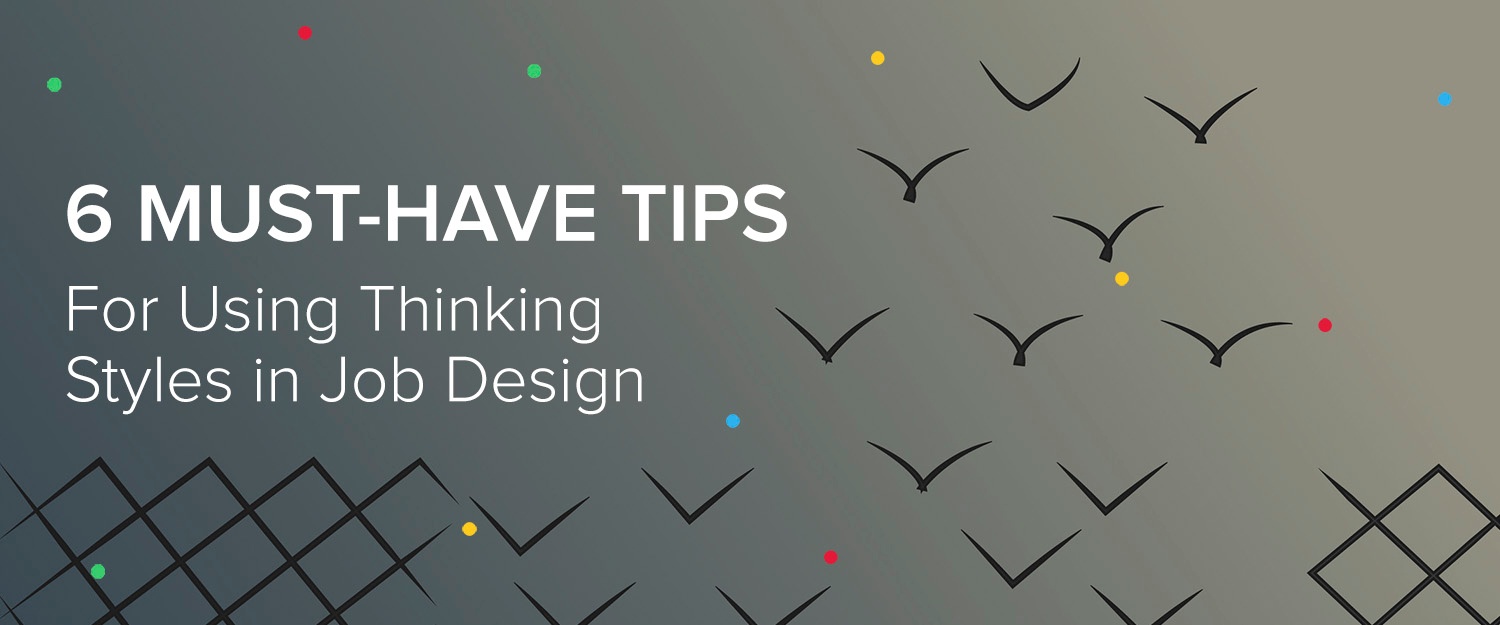 6 Must-Have Tips for Using Thinking Styles in Job Design